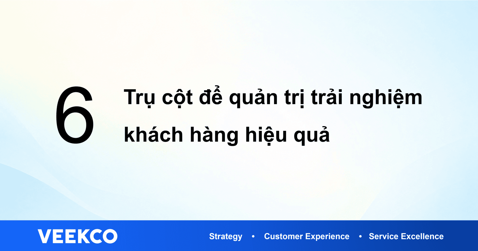 6 trụ cột quản trị trải nghiệm khách hàng hiệu quả
